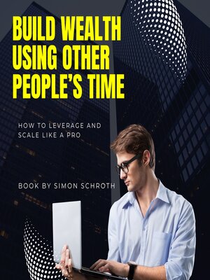 cover image of Build Wealth Using Other People's Time